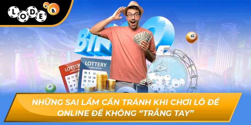 Những sai lầm cần tránh khi chơi lô đề online để không “trắng tay”