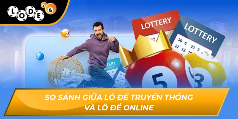 So sánh giữa lô đề truyền thống và lô đề online