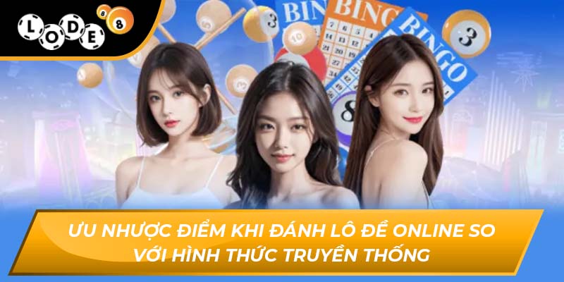 Ưu nhược điểm khi đánh lô đề online so với hình thức truyền thống